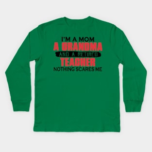 I'm A Mom A Grandma And A Retired Teacher Nothing Scares Me Kids Long Sleeve T-Shirt